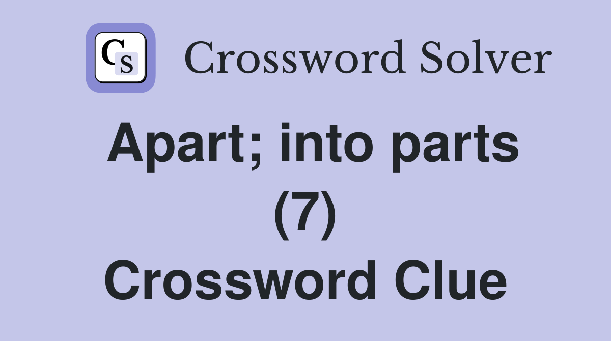 Apart; into parts (7) Crossword Clue Answers Crossword Solver